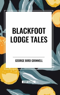 Blackfoot Lodge Tales - Bird Grinnell, George