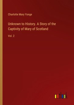 Unknown to History. A Story of the Captivity of Mary of Scotland