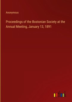 Proceedings of the Bostonian Society at the Annual Meeting, January 13, 1891