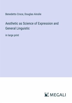 Aesthetic as Science of Expression and General Linguistic - Croce, Benedetto; Ainslie, Douglas