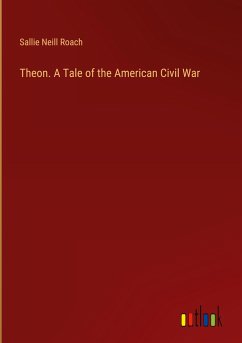 Theon. A Tale of the American Civil War - Roach, Sallie Neill