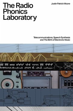 The Radio Phonics Laboratory: Telecommunications, Speech Synthesis, and the Birth of Electronic Music (eBook, ePUB) - Moore, Justin Patrick