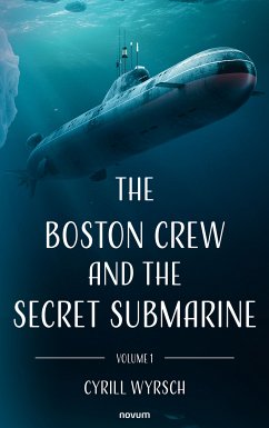 The Boston crew and the secret submarine (eBook, ePUB) - Wyrsch, Cyrill