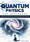 Quantum Physics For Beginners: A Clear and Concise Guide to Quantum Mechanics and Its Real-World Applications   Demystifying Black Holes, Strings, the Multiverse, and the Theory of Everything (eBook, ePUB)
