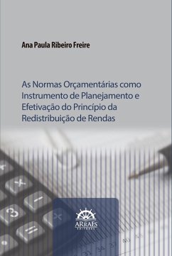 AS NORMAS ORÇAMENTÁRIAS COMO INSTRUMENTO DE PLANEJAMENTO E EFETIVAÇÃO DO PRINCÍPIO DA REDISTRIBUIÇÃO DE RENDAS (eBook, ePUB) - Freire, Ana Paula Ribeiro