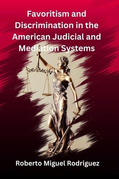 Favoritism and Discrimination in the American Judicial and Mediation Systems (eBook, ePUB) - Rodriguez, Roberto Miguel