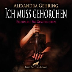 Ich muss gehorchen / 7 geile heiße erotische SM-Geschichten / Erotik SM-Audio Story / Erotisches SM-Hörbuch (MP3-Download) - Gehring, Alexandra