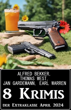 8 Krimis der Extraklasse April 2024 (eBook, ePUB) - Bekker, Alfred; Warren, Earl; Gardemann, Jan; West, Thomas