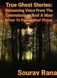 True Ghost Stories: Screaming Voice from the Crematorium and a Man Prone to Paranormal Vision (eBook, ePUB) - Rana, Sourav