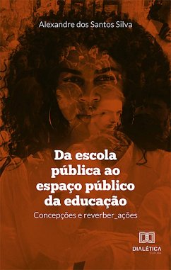 Da escola pública ao espaço público da educação (eBook, ePUB) - Silva, Alexandre dos Santos