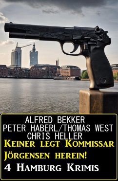 Keiner legt Kommissar Jörgensen herein! 4 Hamburg Krimis (eBook, ePUB) - Bekker, Alfred; Haberl, Peter; West, Thomas; Heller, Chris