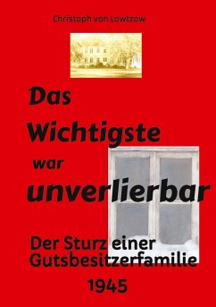 Das Wichtigste war unverlierbar. Eine Biographie aus dem Ende des 2. Weltkriegs - realistisch und trotzdem immer wieder zum Schmunzeln. - Lowtzow, Christoph von