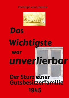 Das Wichtigste war unverlierbar. Eine Biographie aus dem Ende des 2. Weltkriegs - realistisch und trotzdem immer wieder zum Schmunzeln. - Lowtzow, Christoph von