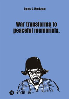 War transforms to peaceful memorials. - S. Montague, Agnes