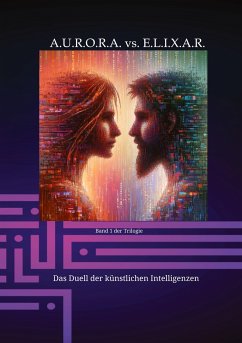 A.U.R.O.R.A. vs. E.L.I.X.A.R. Das Duell der künstlichen Intelligenzen - Hartmann, Klaus