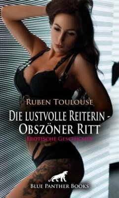 Die lustvolle Reiterin - Obszöner Ritt   Erotische Geschichte + 2 weitere Geschichten - Toulouse, Ruben