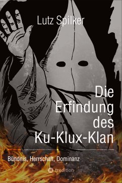 Die Erfindung des Ku-Klux-Klan - Spilker, Lutz
