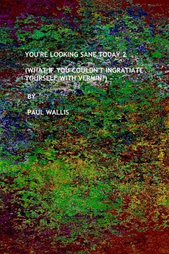 You're Looking Sane Today 2 (What If You Couldn't Ingratiate Yourself With Vermin?) (eBook, ePUB) - Wallis, Paul