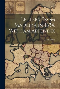 Letters From Madeira in 1834. With an Appendix - Driver, John Letters From Madeira in 1834. With an Appendix - Driver, John