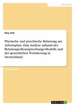 Physische und psychische Belastung am Arbeitsplatz. Eine Analyse anhand des Belastungs-Beanspruchungs-Modells und der gesetzlichen Normierung in Deutschland - Veit, Eloy