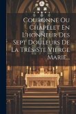 Couronne Ou Chapelet En L'honneur Des Sept Douleurs De La Très-ste Vierge Marie...