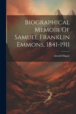 Biographical Memoir Of Samuel Franklin Emmons, 1841-1911 - Hague, Arnold