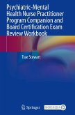 Psychiatric-Mental Health Nurse Practitioner Program Companion and Board Certification Exam Review Workbook