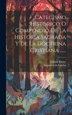 Catecismo Histórico O Compendio De La Historia Sagrada Y De La Doctrina Cristiana ...... - Fleury, Claude