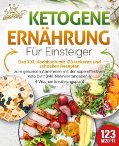 Ketogene Ernährung für Einsteiger: Das XXL Kochbuch mit 123 leckeren und schnellen Rezepten zum gesunden Abnehmen mit der supereffektiven Keto Diät! Inkl. Nährwertangaben und 4 Wochen Ernährungsplan - King, Kitchen