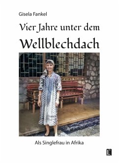 Vier Jahre unter dem Wellblechdach - Fankel, Gisela