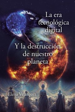 La era tecnológica digital y la destrucción de nuestro planeta - Velásquez, Elena