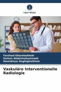 Vaskuläre Interventionelle Radiologie - Gharebakhshi, Farshad;Abdolmohammadi, Golmis;Haghighatkhah, Hamidreza