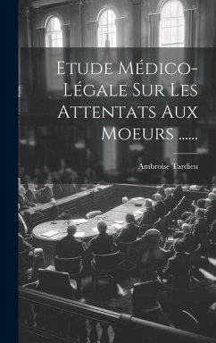 Etude Médico-légale Sur Les Attentats Aux Moeurs ...... - (Médecin), Ambroise Tardieu