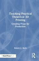 Teaching Practical Theatrical 3D Printing - Berls, Robert C.