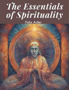 The Essentials of Spirituality - Felix Adler