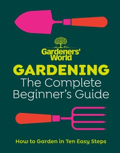 Gardeners' World: Gardening: The Complete Beginner's Guide - Gardeners' World Magazine