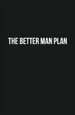 The Better Man Plan The Better Man Plan