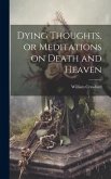 Dying Thoughts, or Meditations on Death and Heaven