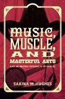 Music, Muscle, and Masterful Arts - Hughes, Sakina M