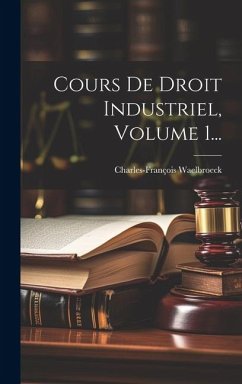 Cours De Droit Industriel, Volume 1... - Waelbroeck, Charles-François