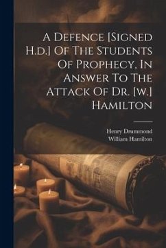 A Defence [signed H.d.] Of The Students Of Prophecy, In Answer To The Attack Of Dr. [w.] Hamilton - Drummond, Henry; Hamilton, William