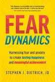 Fear Dynamics: Harnessing Fear and Anxiety to Create Lasting Happiness and Meaningful Achievement