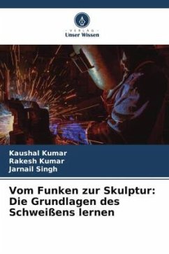 Vom Funken zur Skulptur: Die Grundlagen des Schweißens lernen - Kumar, Kaushal;Kumar, Rakesh;Singh, Jarnail