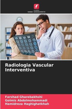 Radiologia Vascular Interventiva - Gharebakhshi, Farshad;Abdolmohammadi, Golmis;Haghighatkhah, Hamidreza