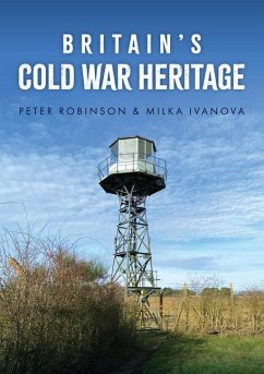 Britain's Cold War Heritage - Robinson, Dr Peter; Ivanova, Milka