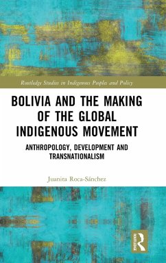 Bolivia and the Making of the Global Indigenous Movement - Roca-Sánchez, Juanita
