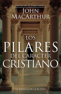 Los Pilares del Carácter Cristiano (the Pillars of Christian Character) - Macarthur, John