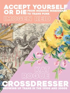 Accept Yourself Or Die: From Mormon Missionary To Trans Punk // Crossdresser: Growing Up Trans In The 1990s And 2000s (eBook, ePUB) - Press, Sheer Spite; Rogue, Kat; Reid, Imogen