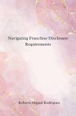 Navigating Franchise Disclosure Requirements (eBook, ePUB)
