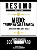 Resumo Estendido - Medo - Trump Na Casa Branca (Fear - Trump In The White House) - Baseado No Livro De Bob Woodward (eBook, ePUB)
